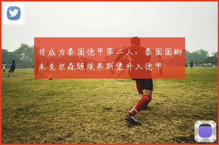 将成为泰国德甲第二人，泰国国脚米克尔森随埃弗斯堡升入德甲